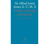 Sir Alfred Lewis Jones, K. C. M. G: A Story of Energy and Success