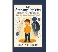 SIR ANTHONY HOPKINS BIOGRAPHY (For Little Legends): From Shy Boy to Hollywood Legends