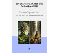 Sir Charles G. D. Roberts Collection (XII): Heart Ancient Wood Backwoods Police