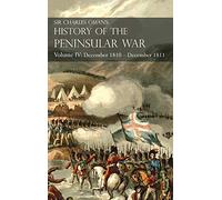 Sir Charles Oman’s History of the Peninsular War Volume IV: Volume IV: December 1810 - December 1811 Masséna’s Retreat, Fuentes de Oñoro, Albuera, Tarragona