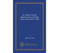 Sir Charles Wood's administration of Indian affairs from 1859 to 1866 (Vol-1)