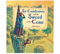 Sir Cumference and the Sword in the Cone: A Math Adventure
