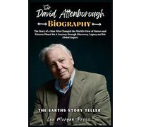 Sir. DAVID ATTENBOROUGH: The Story of a Man Who Changed the World’s View of Nature and Futures Planet His Journey through Discovery, Legacy and his Global Impact