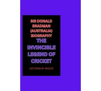 SIR DONALD BRADMAN (AUSTRALIA) BIOGRAPHY: THE INVINCIBLE LEGEND OF CRICKET
