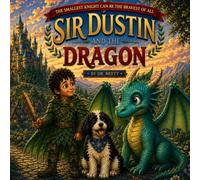 Sir Dustin And The Dragon: The Smallest Knight Can Be The Bravest Of All (Sir Dustin Books)