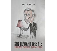 Sir Edward Grey's Liberal Critics: 1905-1914