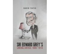 Sir Edward Grey's Liberal Critics: 1905-1914