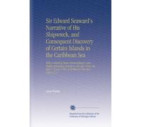 Sir Edward Seaward's Narrative of His Shipwreck, and Consequent Discovery of Certain Islands in the Caribbean Sea: With a Detail of Many Extraordinary ... to 1749, As Written in His Own Diary. V. 2