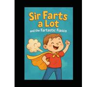 Sir Farts a Lot and the Fartastic Fiasco: A Windy Adventure in Kindergarten Chaos