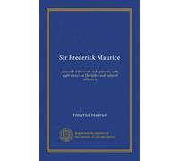 Sir Frederick Maurice: a record of his work and opinions, with eight essays on Discipline and national efficiency