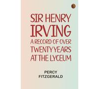 Sir Henry Irving--A Record of Over Twenty Years at the Lyceum