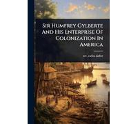 Sir Humfrey Gylberte And His Enterprise Of Colonization In America