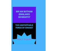 SIR IAN BOTHAM (ENGLAND) BIOGRAPHY: THE UNSTOPPABLE FORCE OF CRICKET