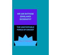 SIR IAN BOTHAM (ENGLAND) BIOGRAPHY: THE UNSTOPPABLE FORCE OF CRICKET