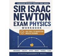 Sir Isaac Newton Exam Physics Workbook: Six Full Mock Exams, Visual Worked Solutions & a When-to-Guess Strategy for the Sir Isaac Newton Physics Contest - Grade 12 Physics