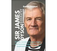 SIR JAMES DYSON Biography: The life, success, struggles, legacy, and business moves of one of the wealthiest persons in the UK. (The life, legacy ... UK US and Canada's wealthiest billioniares)