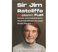 Sir Jim Ratcliffe Biography Fuel, Fortune, and Football Dreams: The self made billionaire who changed the rules from oil to Old Trafford
