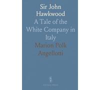 Sir John Hawkwood: A Tale of the White Company in Italy
