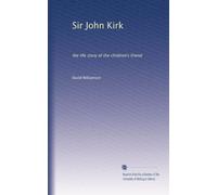 Sir John Kirk: the life story of the children's friend