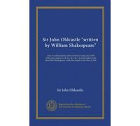 Sir John Oldcastle "written by William Shakespeare": date of earliest known editions (two in same year) 1600 (B.M. press-marks, C.34, 1.1., & C.34, ... 1664; also issued in the folio of 1684