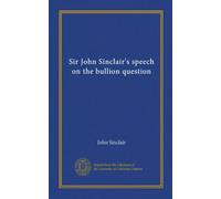 Sir John Sinclair's speech on the bullion question