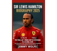 SIR LEWIS HAMILTON BIOGRAPHY 2025: The Final Lap - From a Boy in Stevenage to a Global Icon: The Untold Story of the Legend Who Broke Barriers, Redefined Greatness, and Changed Formula One Forever