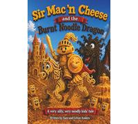 Sir Mac n' Cheese and the Burnt Noodle Dragon: A very silly, very noodly kids’ tale (The Adventures of Sir Mac n' Cheese)