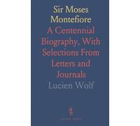 Sir Moses Montefiore: A Centennial Biography, With Selections From Letters and Journals