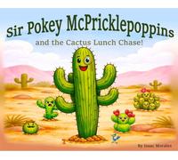 Sir Pokey McPricklepoppins and the Cactus Lunch Chase!