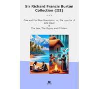 Sir Richard Francis Burton Collection (III): Blue Mountains Months Sick Leave Gypsy Islam (Top Classics)