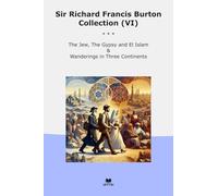 Sir Richard Francis Burton Collection (VI): Gypsy Islam Wanderings Three Continents (Top Classics)