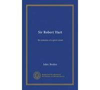 Sir Robert Hart: the romance of a great career