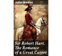 Sir Robert Hart. The Romance Of A Great Career (ebook)