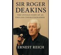Sir Roger Deakins: The Untold Story of an English Cinematographer