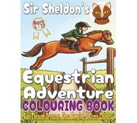 Sir Sheldon’s Equestrian Adventure Colouring Book (Volume 1): 40+ Horse & Pony Illustrations for Creative Kids Aged 6-12 | Story Driven Eventing Scenes to Colour (Sir Sheldon's Puzzle Challenge)