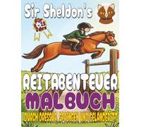 Sir Sheldon’s Reitabenteuer Malbuch (Band 1): Über 40 Pferde- und Pony-Illustrationen für kreative Kinder von 6-12 Jahren | Storybasierte ... (Sir Sheldon’s Colouring Book Adventures)