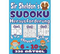 Sir Sheldon’s SUDOKU Herausforderung für clevere Kinder: 338 Rätsel für Kinder von 6-10 Jahren mit vollständigen Anleitungen und Lösungen | ... mit steigender Herausforderung | Band 1