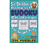 Sir Sheldon's Compact SUDOKU Challenge for bright kids: 296 puzzles for children aged 6 - 10 with full instructions and solutions | Grid sizes 4×4, ... increasing difficulty | Travel size |Volume 2