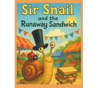 Sir Snail and the Runaway Sandwich (Sir Snail and Dot’s Storybook Adventures)