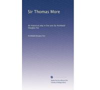 Sir Thomas More: An historical play in five acts by Archibald Douglas Fox