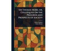 Sir Thomas More, or, Colloquies on the Progress and Prospects of Society