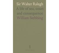 Sir Walter Ralegh: A life of sea, court and consequence