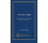 Sir Walter Ralegh: "the shepherd of the ocean;" selections from his poetry and prose