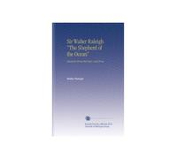 Sir Walter Raleigh "The Shepherd of the Ocean": Selections From His Poetry and Prose.