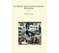 Sir Walter Scott and the Border Minstrelsy (Classic Books)