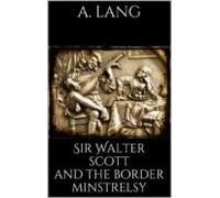 Sir Walter Scott And The Border Minstrelsy (ebook)