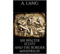 Sir Walter Scott And The Border Minstrelsy (ebook)