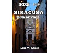 SIRACUSA GUÍA DE VIAJE: El Secreto De Viaje Mejor Guardado Con Consejos De Expertos, Gastronomía Local Y Experiencias Dignas De Recordar.