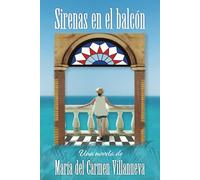 Sirenas en el balcón: Una novela de María del Carmen Villanueva