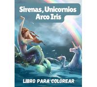 Sirenas, Unicornios y Arco Iris Libro para Colorear para Adultos: Una Aventura de Diseños Mágicos